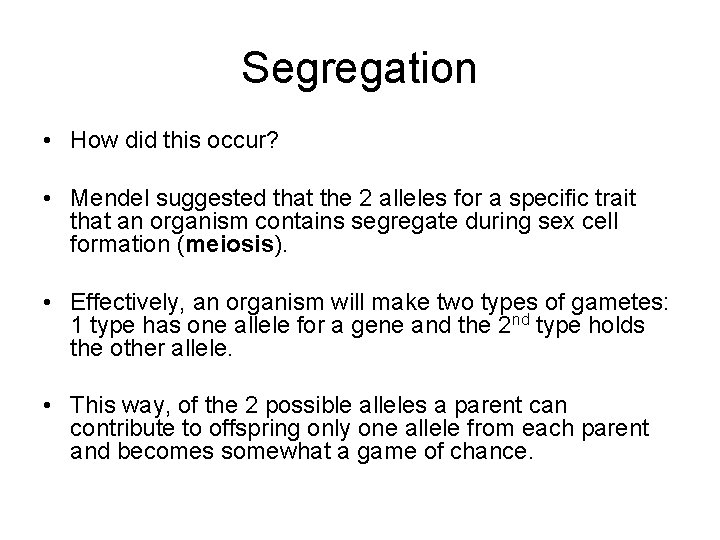 Segregation • How did this occur? • Mendel suggested that the 2 alleles for