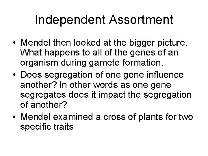 Independent Assortment • Mendel then looked at the bigger picture. What happens to all