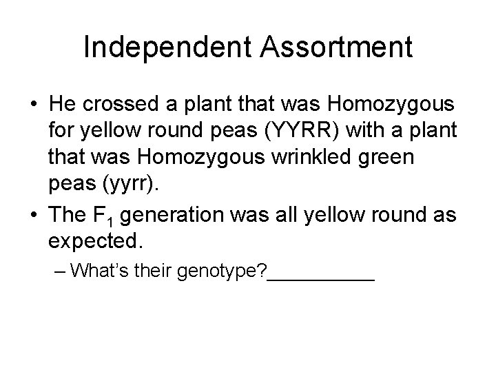 Independent Assortment • He crossed a plant that was Homozygous for yellow round peas