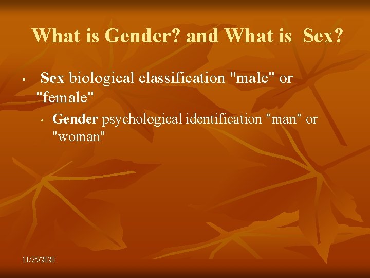  What is Gender? and What is Sex? • Sex biological classification "male" or