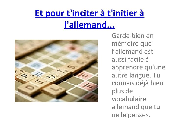 Et pour t'inciter à t'initier à l'allemand. . . Garde bien en mémoire que