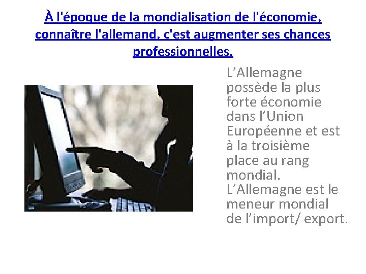 À l'époque de la mondialisation de l'économie, connaître l'allemand, c'est augmenter ses chances professionnelles.