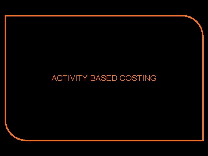 ACTIVITY BASED COSTING 