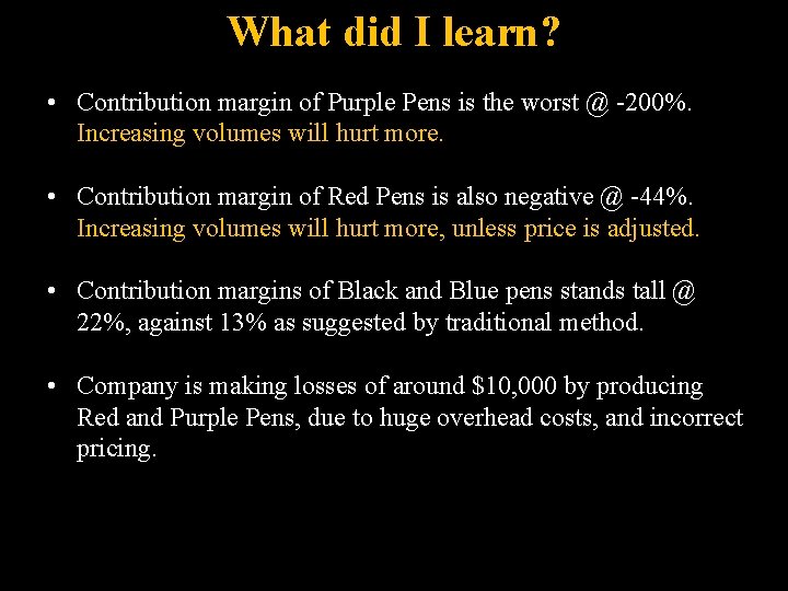 What did I learn? • Contribution margin of Purple Pens is the worst @