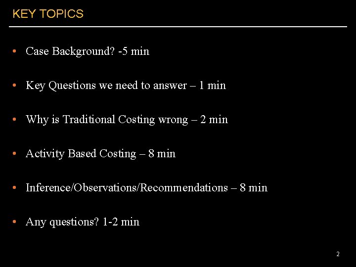 KEY TOPICS • Case Background? -5 min • Key Questions we need to answer