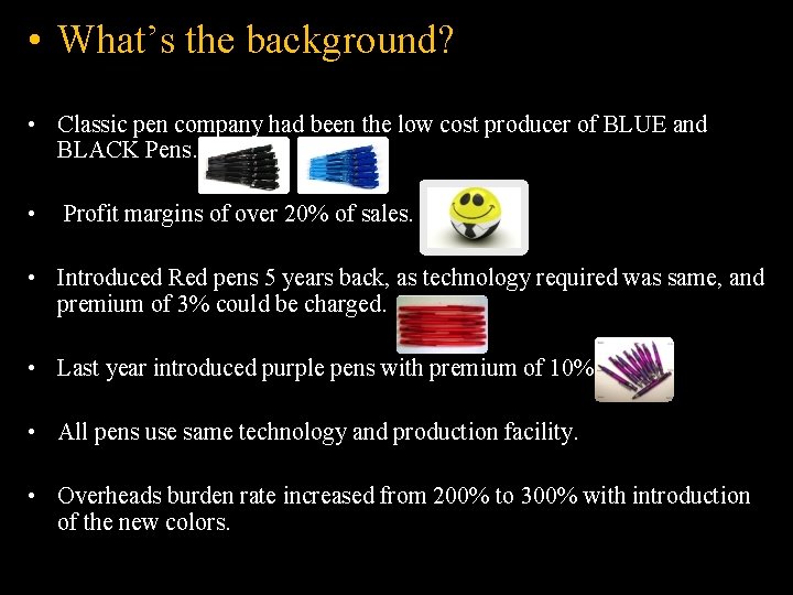  • What’s the background? • Classic pen company had been the low cost