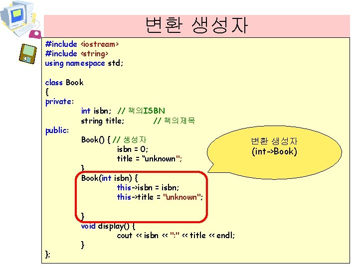 변환 생성자 #include <iostream> #include <string> using namespace std; class Book { private: int