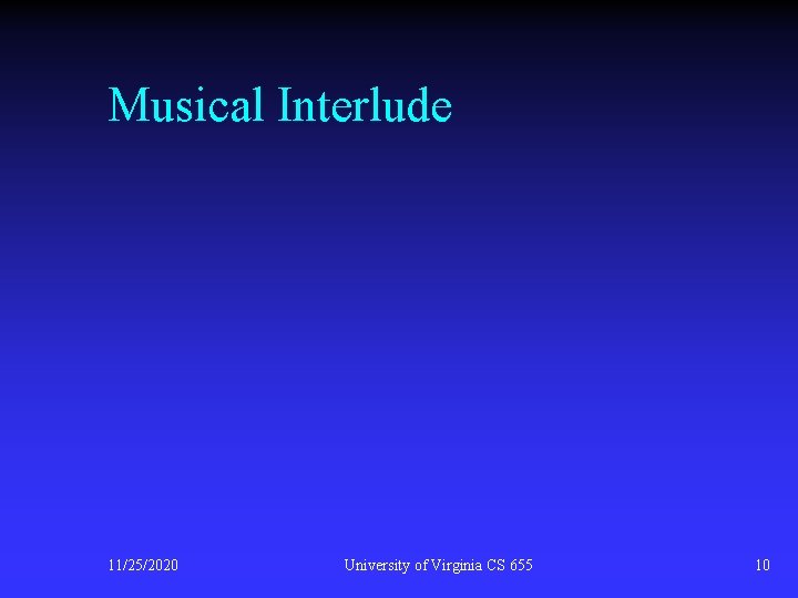 Musical Interlude 11/25/2020 University of Virginia CS 655 10 