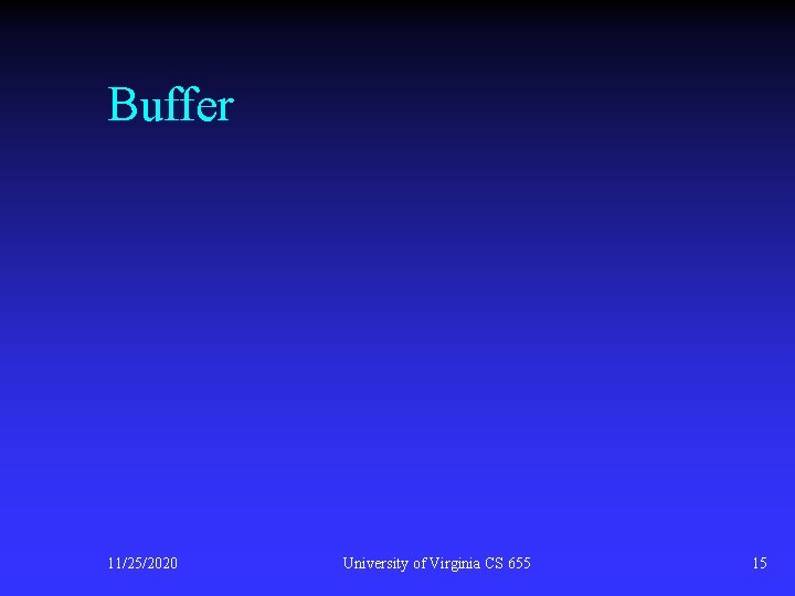 Buffer 11/25/2020 University of Virginia CS 655 15 