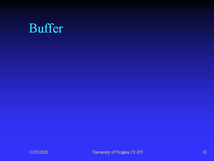Buffer 11/25/2020 University of Virginia CS 655 18 