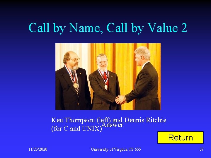 Call by Name, Call by Value 2 Ken Thompson (left) and Dennis Ritchie Answer