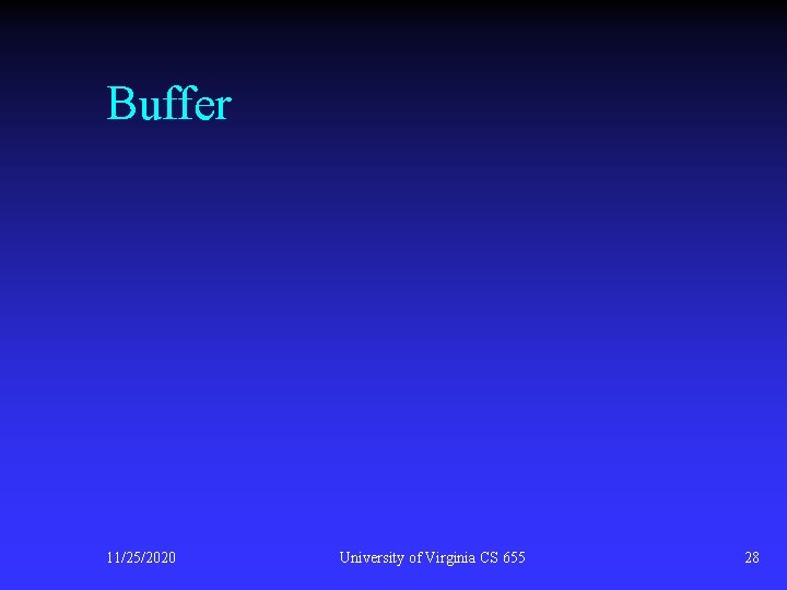 Buffer 11/25/2020 University of Virginia CS 655 28 