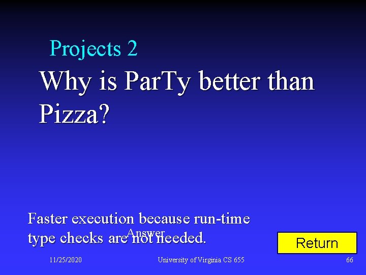 Projects 2 Why is Par. Ty better than Pizza? Faster execution because run-time type