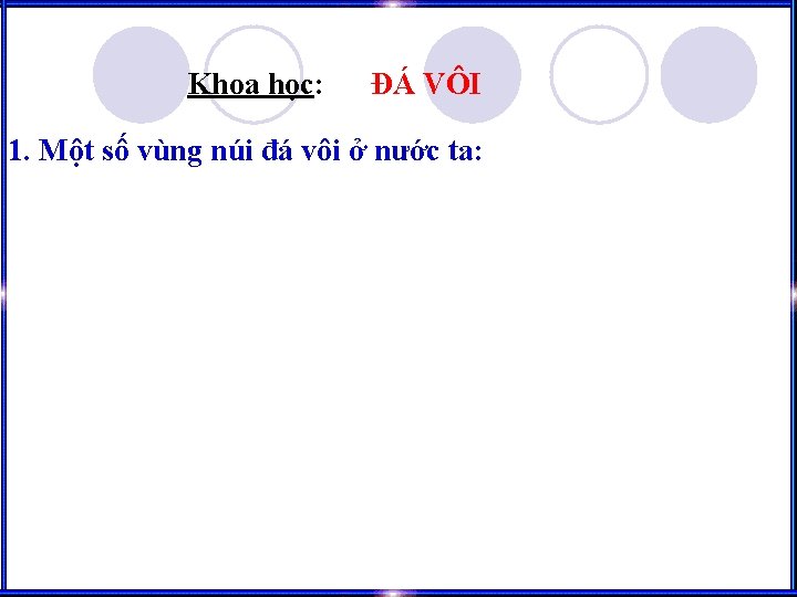 Khoa học: ĐÁ VÔI 1. Một số vùng núi đá vôi ở nước ta: