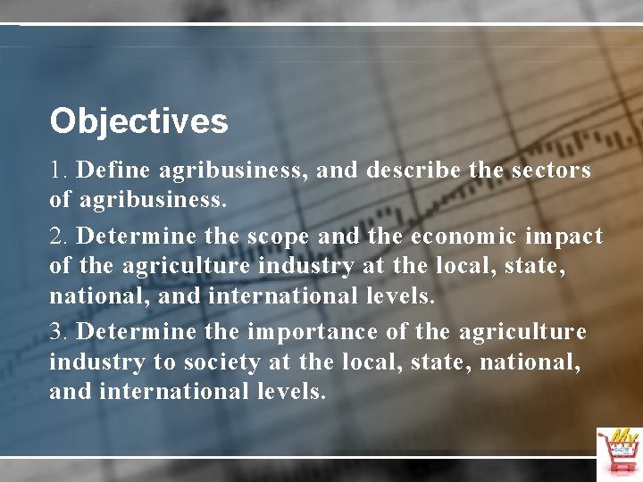 Objectives 1. Define agribusiness, and describe the sectors of agribusiness. 2. Determine the scope