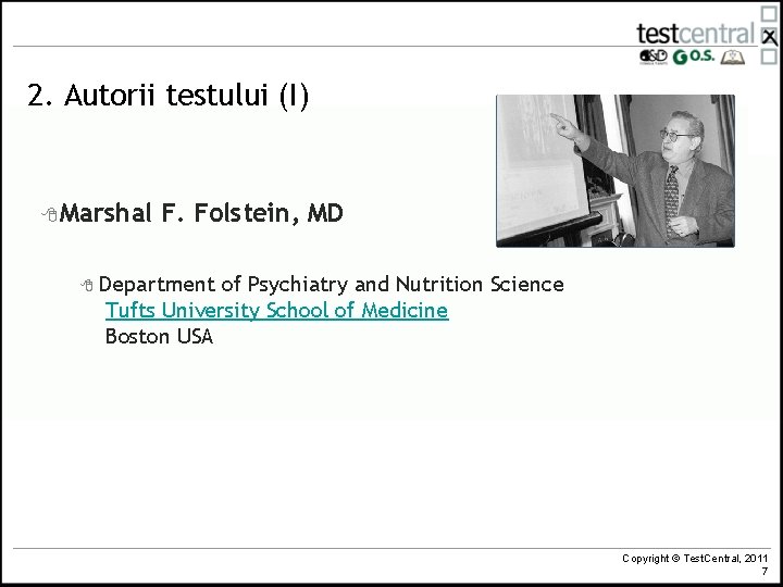 2. Autorii testului (I) 8 Marshal F. Folstein, MD 8 Department of Psychiatry and