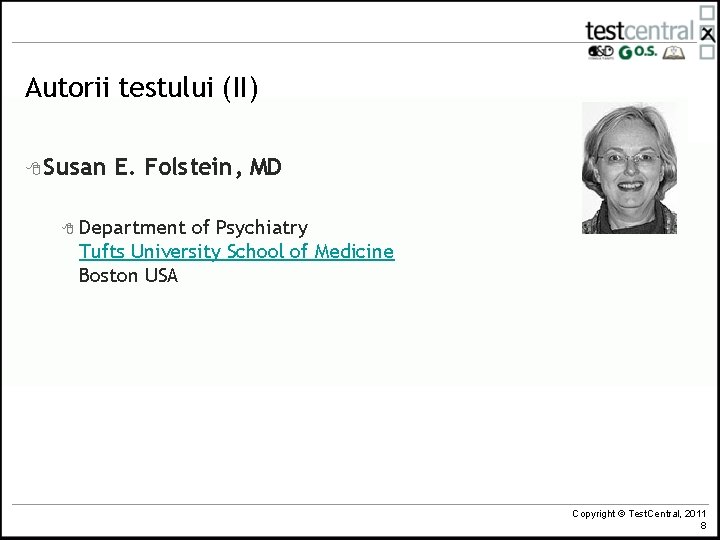 Autorii testului (II) 8 Susan E. Folstein, MD 8 Department of Psychiatry Tufts University