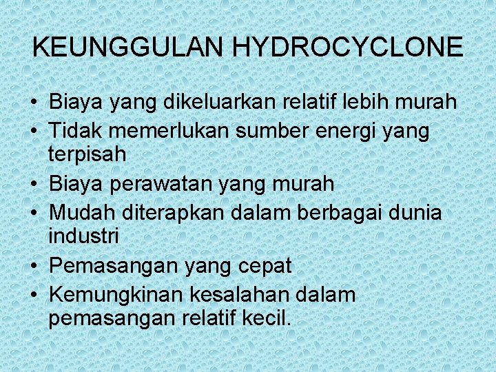 KEUNGGULAN HYDROCYCLONE • Biaya yang dikeluarkan relatif lebih murah • Tidak memerlukan sumber energi