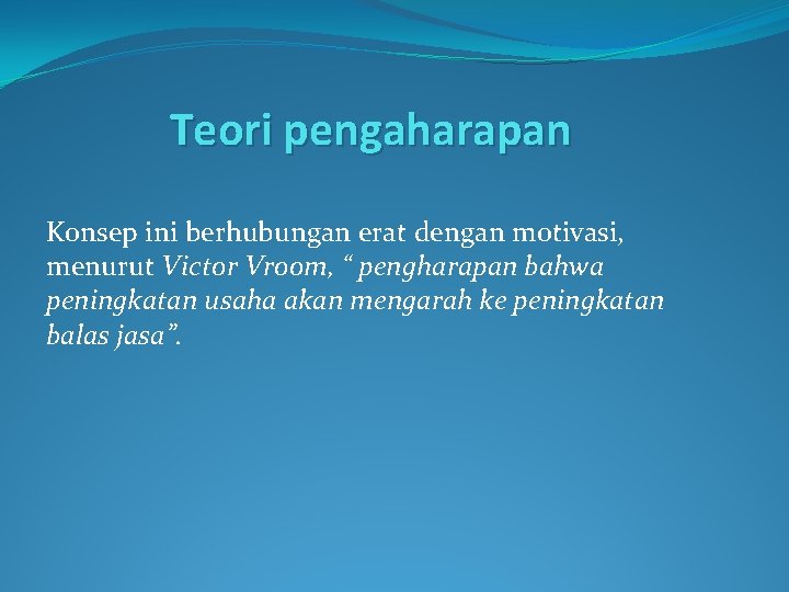 Teori pengaharapan Konsep ini berhubungan erat dengan motivasi, menurut Victor Vroom, “ pengharapan bahwa