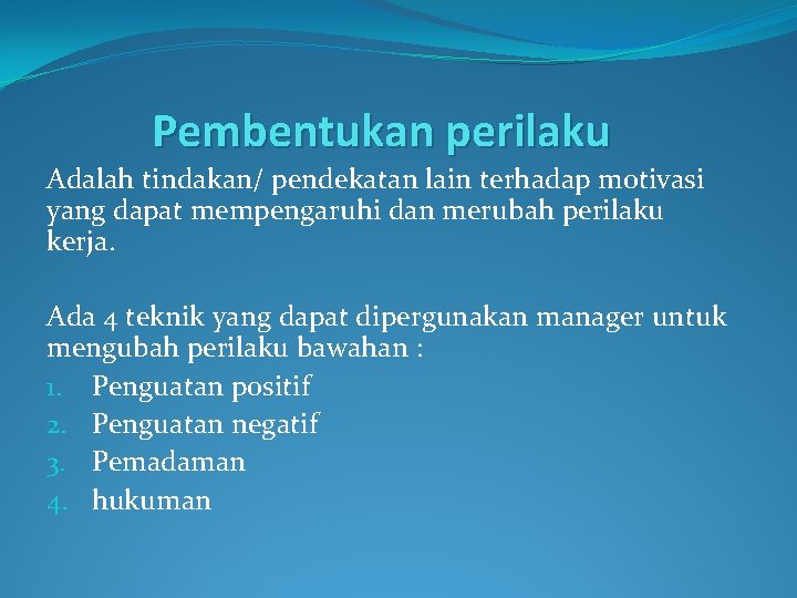 Pembentukan perilaku Adalah tindakan/ pendekatan lain terhadap motivasi yang dapat mempengaruhi dan merubah perilaku