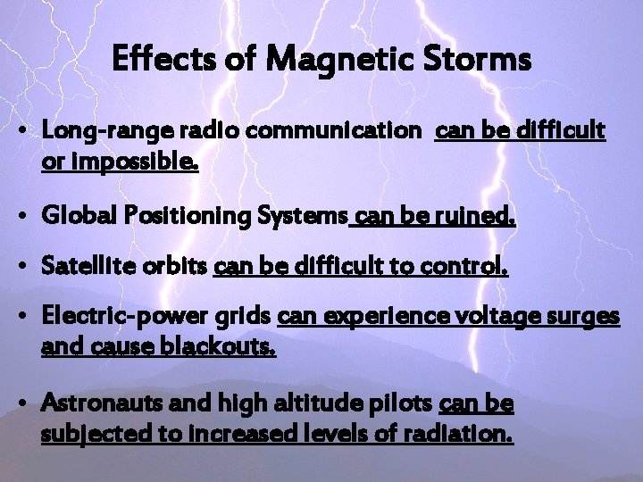 Effects of Magnetic Storms • Long-range radio communication can be difficult or impossible. •