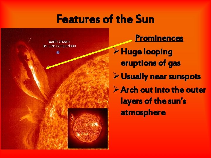 Features of the Sun Prominences Ø Huge looping eruptions of gas Ø Usually near