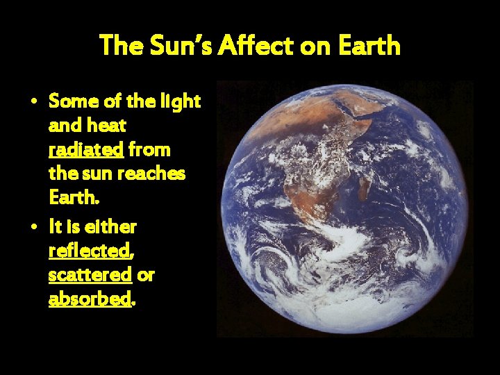 The Sun’s Affect on Earth • Some of the light and heat radiated from