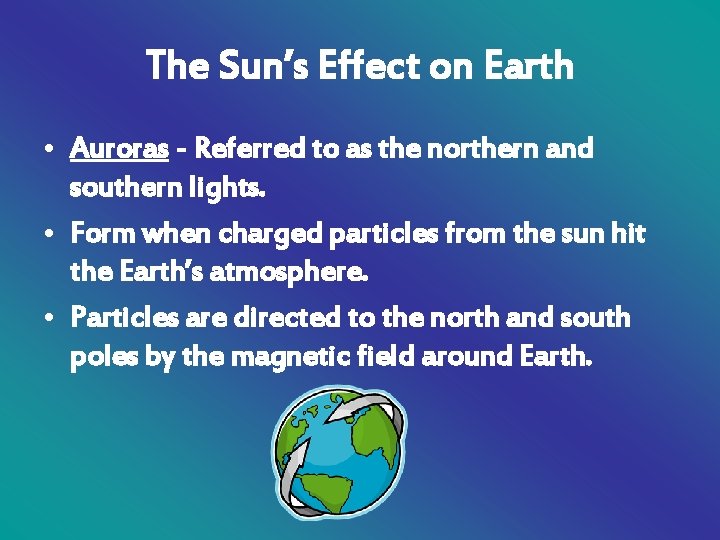 The Sun’s Effect on Earth • Auroras - Referred to as the northern and