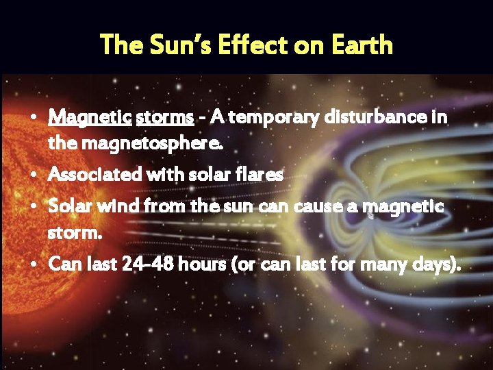 The Sun’s Effect on Earth • Magnetic storms - A temporary disturbance in the