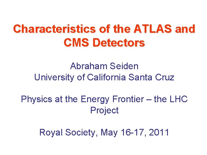 Characteristics of the ATLAS and CMS Detectors Abraham Seiden University of California Santa Cruz