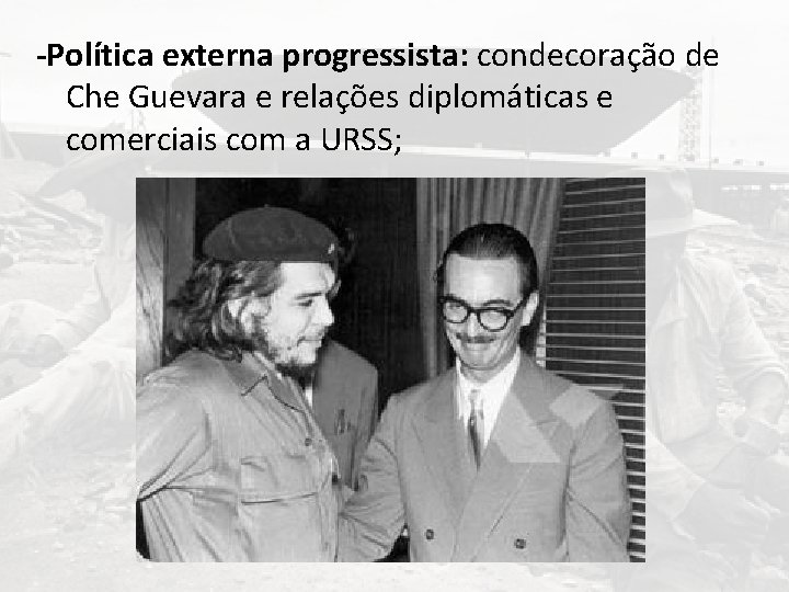 -Política externa progressista: condecoração de Che Guevara e relações diplomáticas e comerciais com a