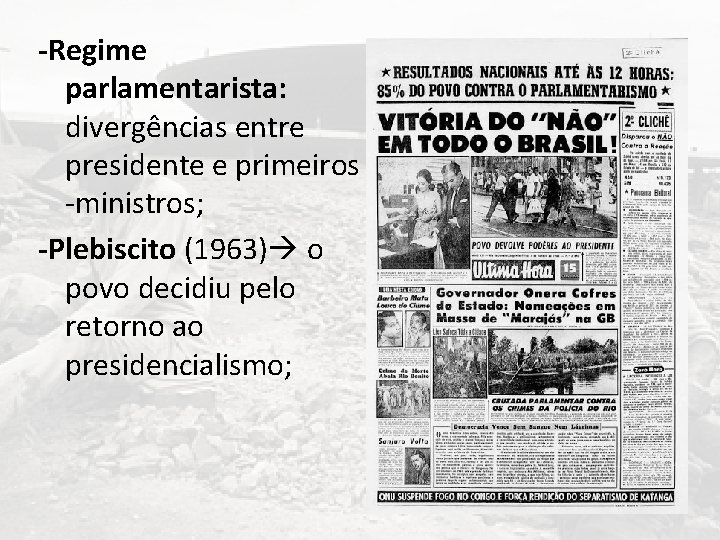 -Regime parlamentarista: divergências entre presidente e primeiros -ministros; -Plebiscito (1963) o povo decidiu pelo