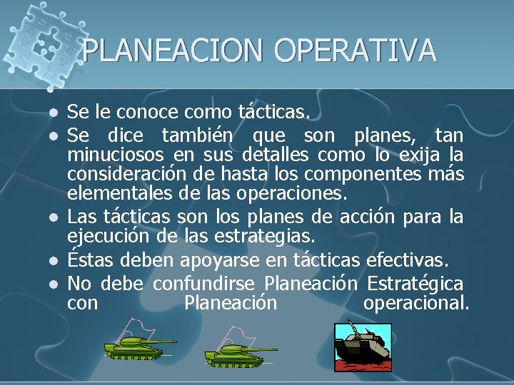 PLANEACION OPERATIVA l l l Se le conoce como tácticas. Se dice también que