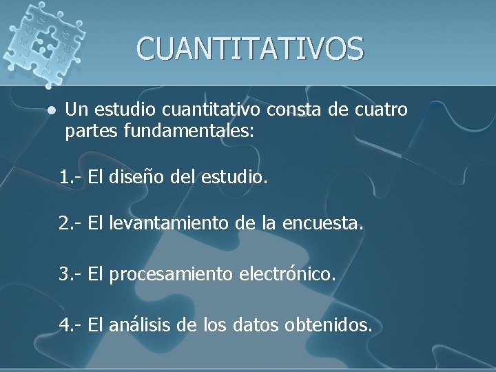 CUANTITATIVOS l Un estudio cuantitativo consta de cuatro partes fundamentales: 1. - El diseño