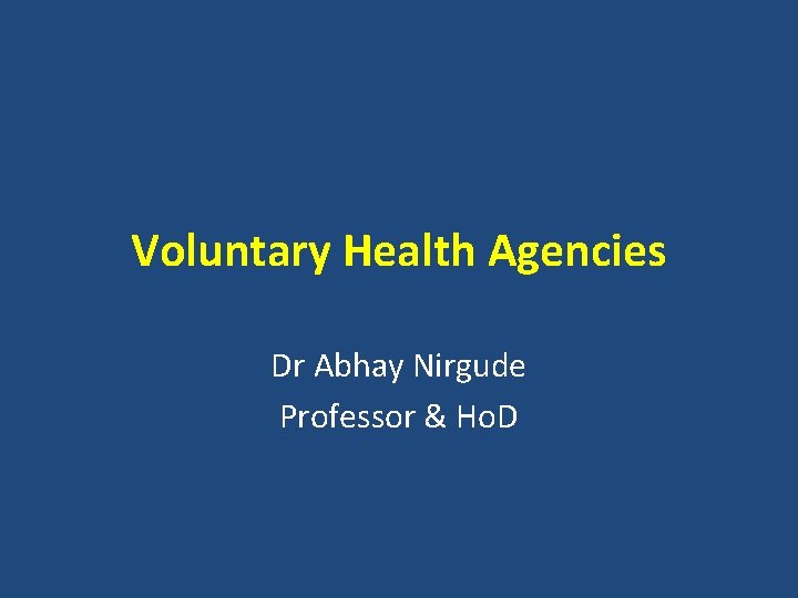 Voluntary Health Agencies Dr Abhay Nirgude Professor & Ho. D 