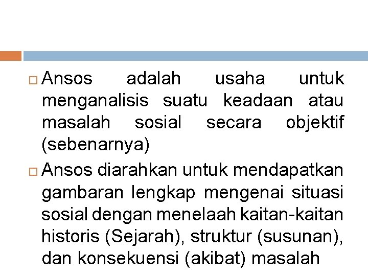 Ansos adalah usaha untuk menganalisis suatu keadaan atau masalah sosial secara objektif (sebenarnya) Ansos Ansos adalah usaha untuk menganalisis suatu keadaan atau masalah sosial secara objektif (sebenarnya) Ansos