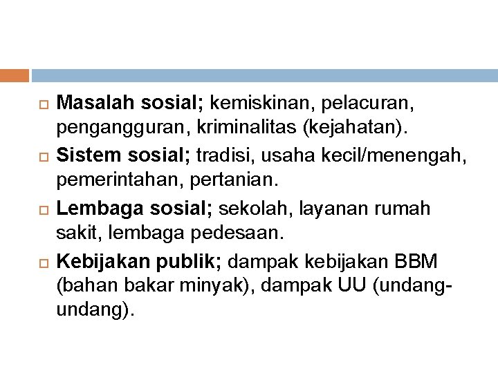 Masalah sosial; kemiskinan, pelacuran, pengangguran, kriminalitas (kejahatan). Sistem sosial; tradisi, usaha kecil/menengah, pemerintahan, Masalah sosial; kemiskinan, pelacuran, pengangguran, kriminalitas (kejahatan). Sistem sosial; tradisi, usaha kecil/menengah, pemerintahan,