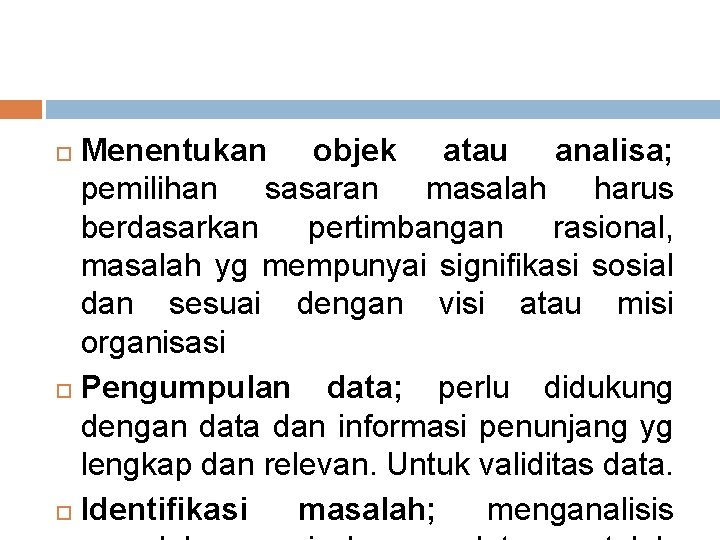 Menentukan objek atau analisa; pemilihan sasaran masalah harus berdasarkan pertimbangan rasional, masalah yg mempunyai Menentukan objek atau analisa; pemilihan sasaran masalah harus berdasarkan pertimbangan rasional, masalah yg mempunyai