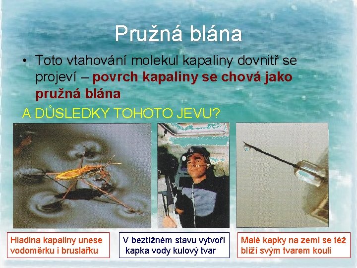 Pružná blána • Toto vtahování molekul kapaliny dovnitř se projeví – povrch kapaliny se