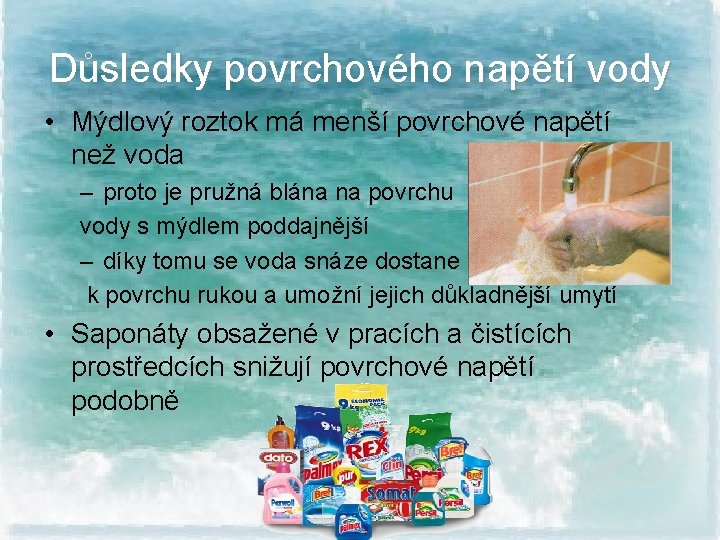 Důsledky povrchového napětí vody • Mýdlový roztok má menší povrchové napětí než voda –