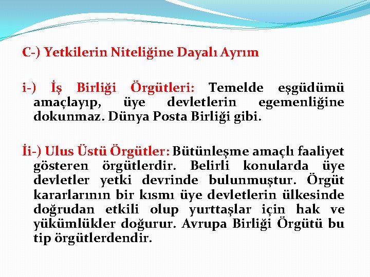 C-) Yetkilerin Niteliğine Dayalı Ayrım i-) İş Birliği Örgütleri: Temelde eşgüdümü amaçlayıp, üye devletlerin