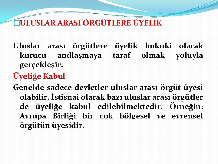 �ULUSLAR ARASI ÖRGÜTLERE ÜYELİK Uluslar arası örgütlere üyelik hukuki olarak kurucu andlaşmaya taraf olmak