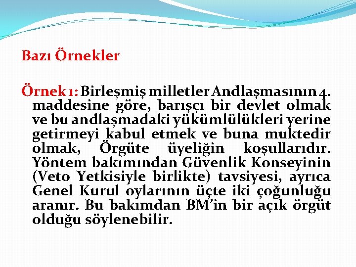 Bazı Örnekler Örnek 1: Birleşmiş milletler Andlaşmasının 4. maddesine göre, barışçı bir devlet olmak