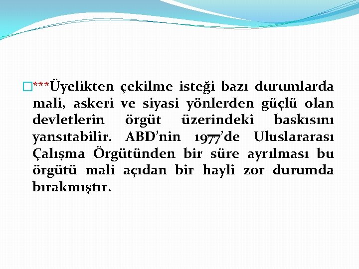 �***Üyelikten çekilme isteği bazı durumlarda mali, askeri ve siyasi yönlerden güçlü olan devletlerin örgüt