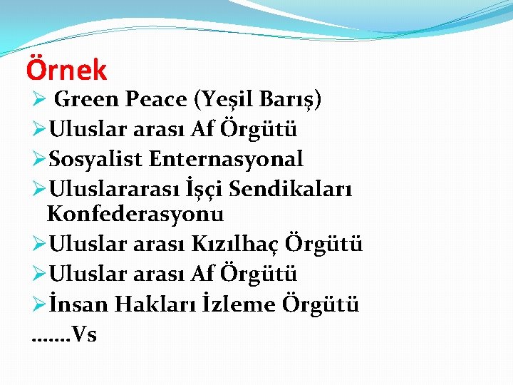 Örnek Ø Green Peace (Yeşil Barış) ØUluslar arası Af Örgütü ØSosyalist Enternasyonal ØUluslararası İşçi