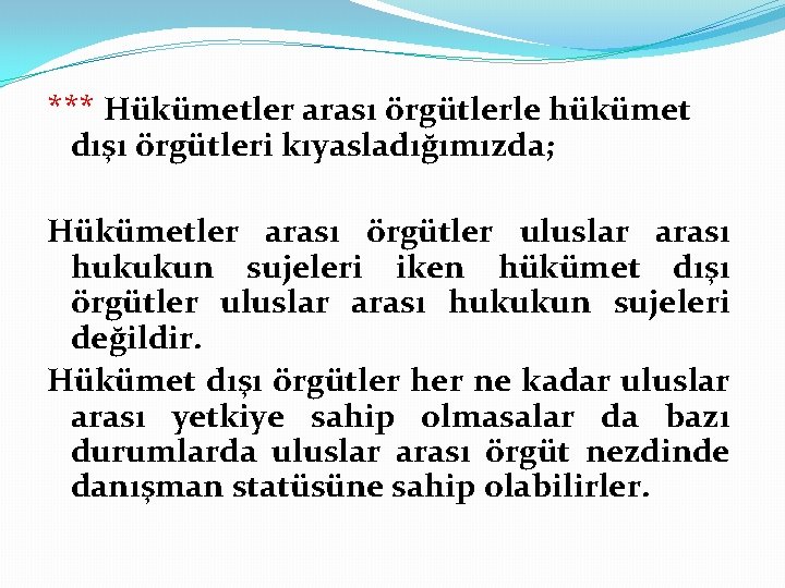 *** Hükümetler arası örgütlerle hükümet dışı örgütleri kıyasladığımızda; Hükümetler arası örgütler uluslar arası hukukun