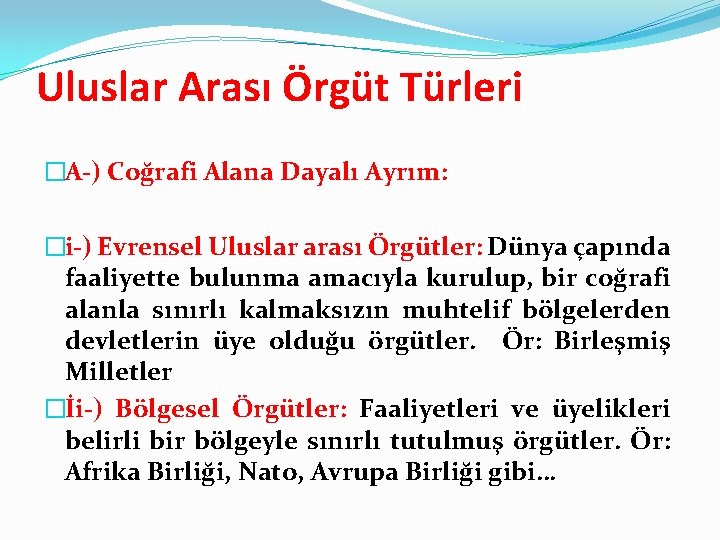 Uluslar Arası Örgüt Türleri �A-) Coğrafi Alana Dayalı Ayrım: �i-) Evrensel Uluslar arası Örgütler: