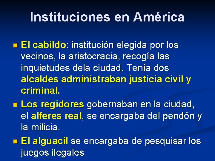 Instituciones en América El cabildo: institución elegida por los vecinos, la aristocracia, recogía las