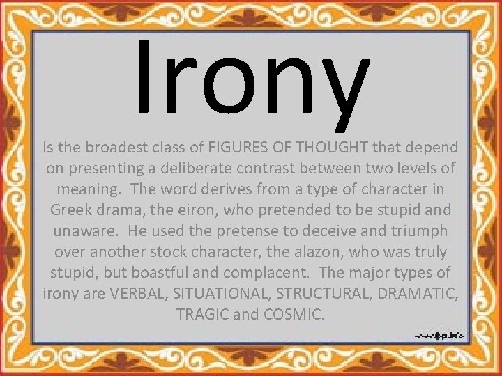 Irony Is the broadest class of FIGURES OF THOUGHT that depend on presenting a