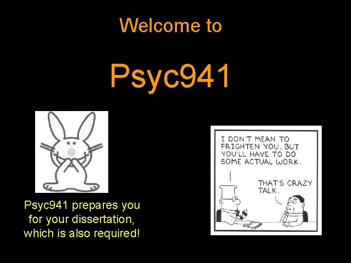 Welcome to Psyc 941 prepares you for your dissertation, which is also required! 